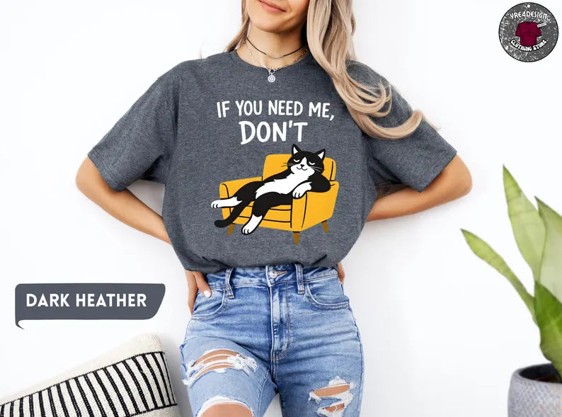 If You Need Me Don’t Funny Cat T-Shirt, Sarcastic Humor Gift, Lazy Black Cat Lover Graphic Tee for Introverts and Cat Moms